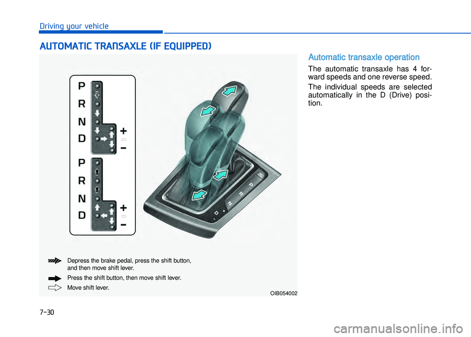 HYUNDAI I20 2014  Owners Manual �+�)� �
�!�-�0�,�0�*�&�.�"��$�-�.�,�/�#�0�%�(�/
Automatic transaxle operation 
The  automatic  transaxle  has  4  for�
ward speeds and one reverse speed. 
The  individual  speeds  are  selected
auto