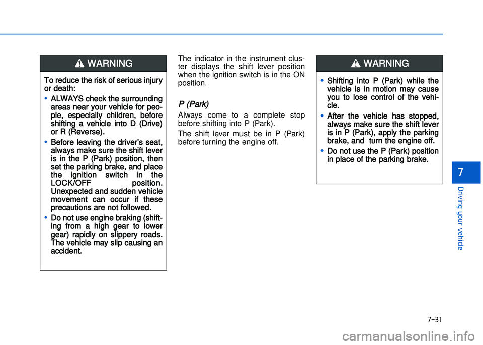 HYUNDAI I20 2014  Owners Manual �+�)� �
�!�-�0�,�0�*�&�.�"��$�-�.�,�/�#�0�%�(�/
�
The  indicator  in  the  instrument  clus�
ter  displays  the  shift  lever  position
when the ignition switch is in the ON
position.
P (Park) 
Alw