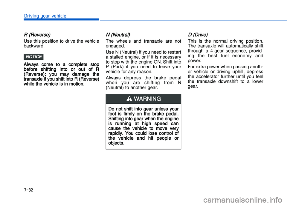 HYUNDAI I20 2014  Owners Manual �+�)� �
�!�-�0�,�0�*�&�.�"��$�-�.�,�/�#�0�%�(�/
R (Reverse) 
Use  this  position  to  drive  the  vehicle
backward.Always  come  to  a  complete  stop
before  shifting  into  or  out  of  R
(Reverse