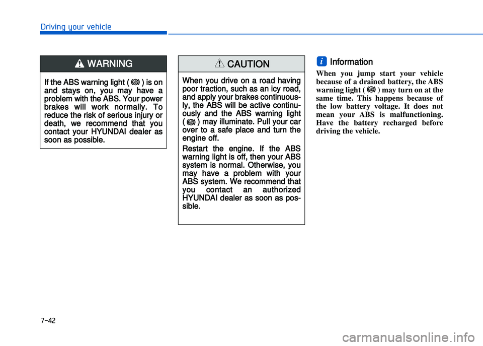 HYUNDAI I20 2014  Owners Manual �+�)��
�!�-�0�,�0�*�&�.�"��$�-�.�,�/�#�0�%�(�/
Information
When  you  jump  start  your  vehicle
because of a drained battery, the ABS
warning light ( ) may turn on at the
same  time\b  This  happe