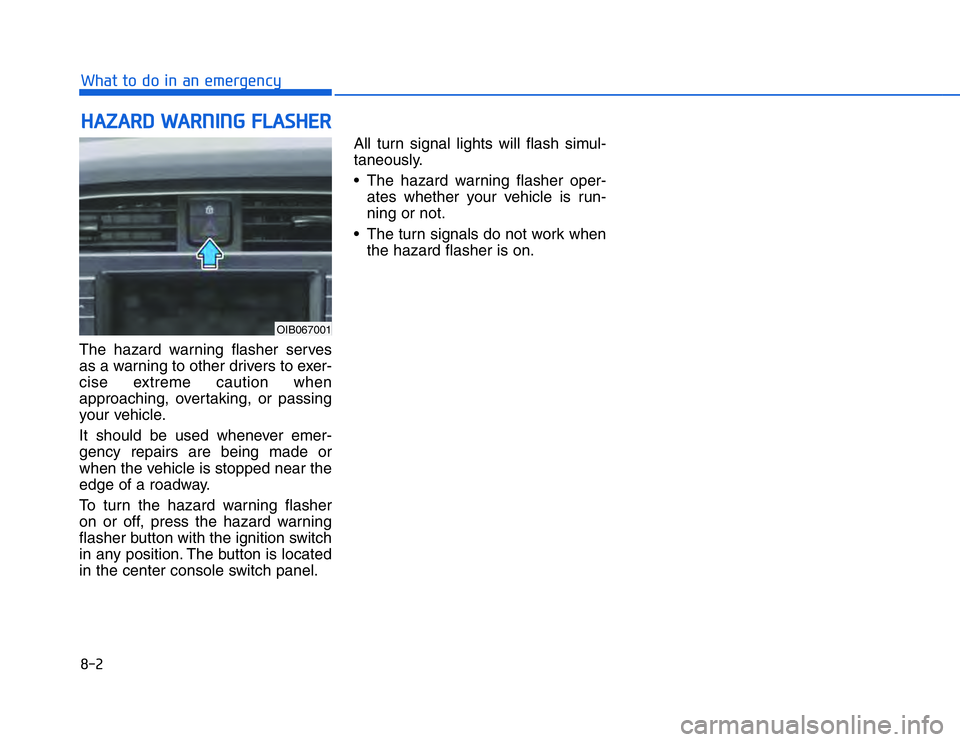 HYUNDAI I20 2014  Owners Manual The hazard warning flasher serves
as a warning to other drivers to exer-
cise extreme caution when
approaching, overtaking, or passing
your vehicle. 
It should be used whenever emer-
gency repairs are