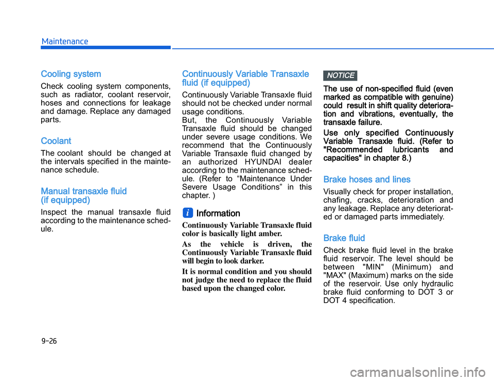 HYUNDAI I20 2014  Owners Manual �1�.�%�#�,�2�0�4�/�3�4�2�4�-�3CCooling systemCheck  cooling  system  components,
such  as  radiator,  coolant  reservoir,
hoses  and  connections  for  leakage
and  damage.  Replace  any  damaged
part
