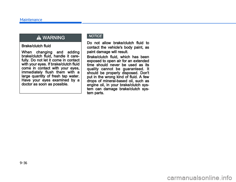 HYUNDAI I20 2014  Owners Manual �1�.�+�#�,�2�0�4�/�3�4�2�4�-�3D
Do  not  allow  brake/clutch  fluid  to
contact  the  vehicle's  body  paint,  as
paint damage will result.
Brake/clutch  fluid,  which  has  been
exposed to open a