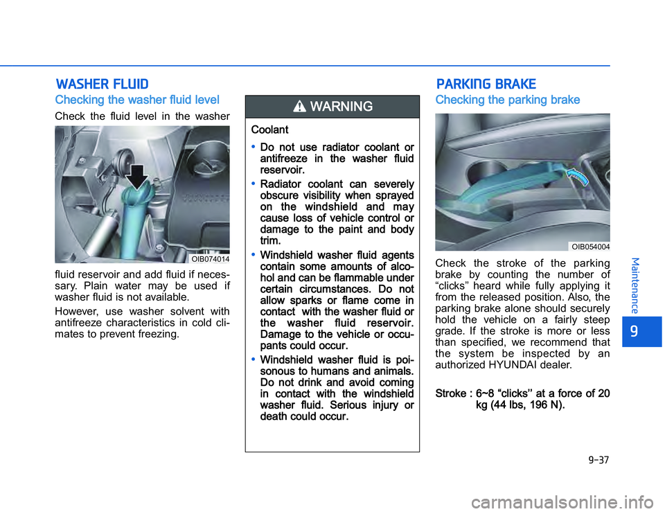 HYUNDAI I20 2014  Owners Manual �1�.�+�$
�	�,�2�0�4�/�3�4�2�4�-�3
��� ���$��#����!�Checking the washer fluid level  Check  the  fluid  level  in  the  washer
fluid reservoir and add fluid if neces-
sary.  Plain  water  may 