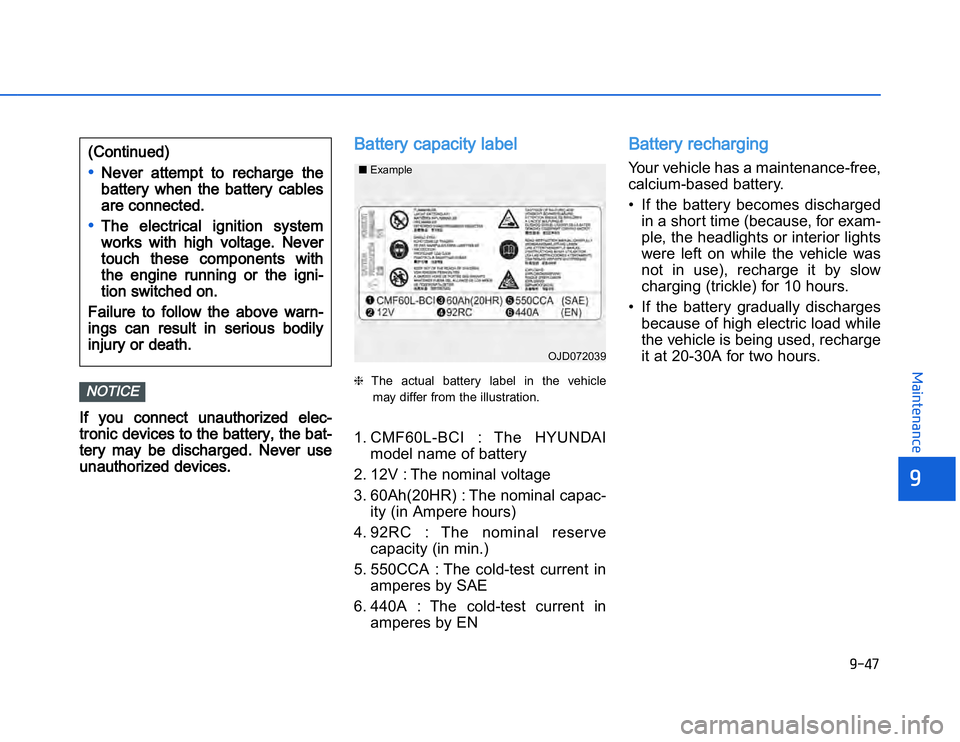 HYUNDAI I20 2014  Owners Manual �1�.�)�$
�	�,�2�0�4�/�3�4�2�4�-�3
IIf  you  connect  unauthorized  elec-
tronic devices to the battery, the bat-
tery  may  be  discharged.  Never   use
unauthorized devices.
Battery capacity label 