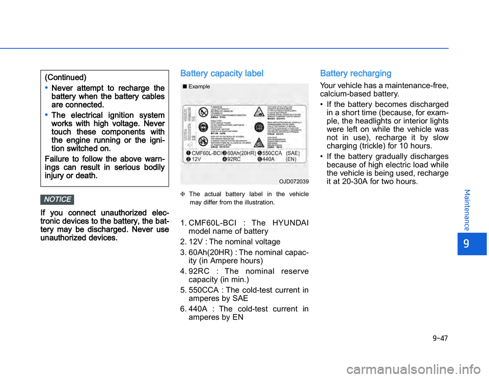 HYUNDAI I20 2014  Owners Manual �1�.�)�$
�	�,�2�0�4�/�3�4�2�4�-�3
IIf  you  connect  unauthorized  elec-
tronic devices to the battery, the bat-
tery  may  be  discharged.  Never   use
unauthorized devices.
Battery capacity label �