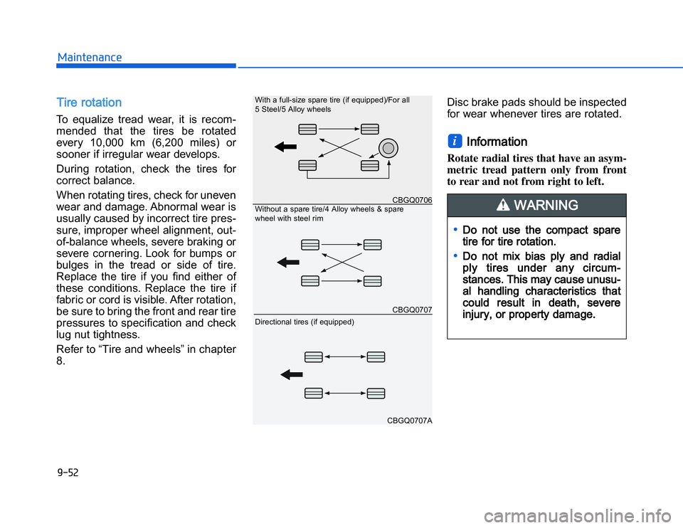 HYUNDAI I20 2014  Owners Manual �1�.�(�%�,�2�0�4�/�3�4�2�4�-�3TTire rotation To  equalize  tread  wear,  it  is  recom-
mended  that  the  tires  be  rotated
every  10,000  km  (6,200  miles)  or
sooner if irregular wear develops.
D