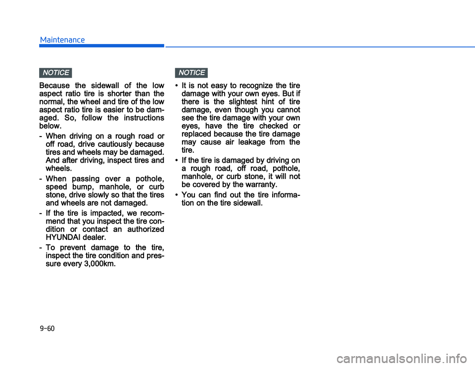 HYUNDAI I20 2014  Owners Manual �1�.�#��,�2�0�4�/�3�4�2�4�-�3
BB ecause  the  sidewall  of  the  low
aspect  ratio  tire  is  shorter  than  the
normal, the wheel and tire of the  low
aspect ratio tire is easier to be dam-
aged.  S