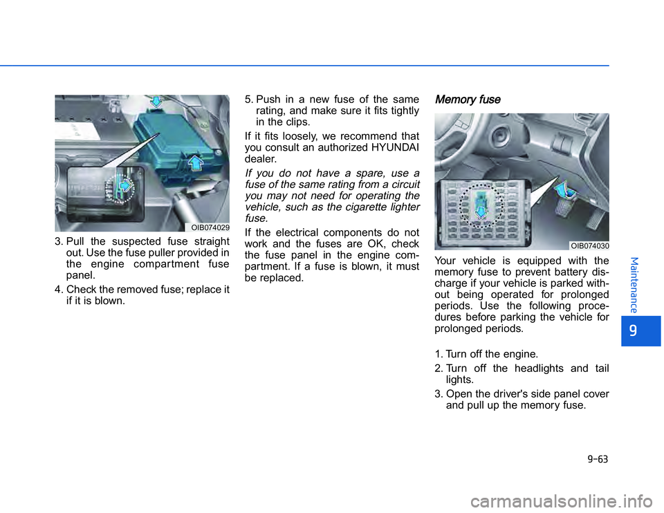 HYUNDAI I20 2014  Owners Manual �1�.�#�+
�	�,�2�0�4�/�3�4�2�4�-�3
3. Pull  the  suspected  fuse  straightout. Use the fuse puller provided in
the  engine  compartment  fuse
panel.
4. Check the removed fuse; replace it if it is blown