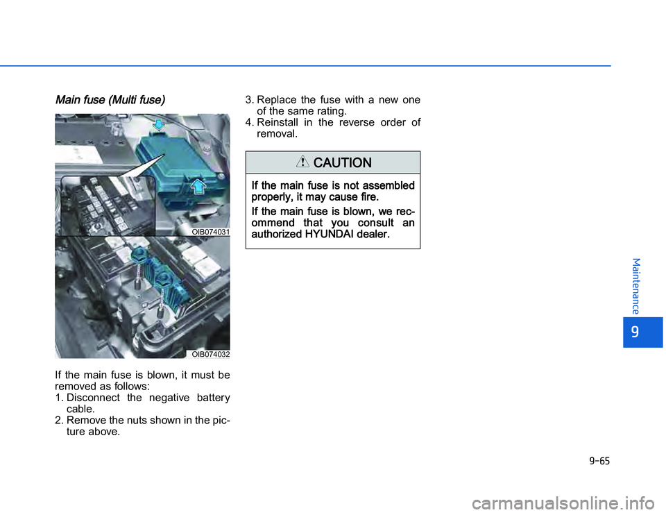 HYUNDAI I20 2014  Owners Manual �1�.�#�(
�	�,�2�0�4�/�3�4�2�4�-�3
MMain fuse (Multi fuse)If  the  main  fuse  is  blown,  it  must  be
removed as follows:
1. Disconnect  the  negative  batterycable.
2. Remove the nuts shown in the p