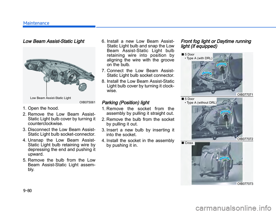 HYUNDAI I20 2014  Owners Manual �1�.���,�2�0�4�/�3�4�2�4�-�3LLow Beam Assist-Static Light1. Open the hood.
2. Remove  the  Low  Beam  Assist-
Static Light bulb cover by turning it
counterclockwise.
3. Disconnect  the  Low  Beam  A