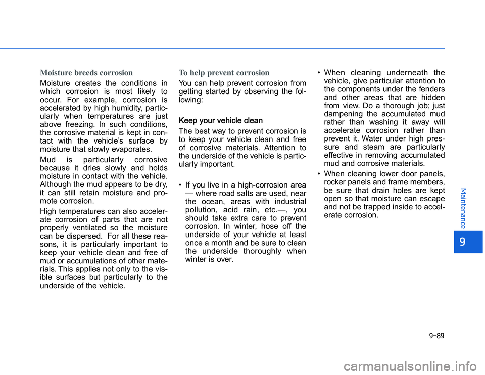 HYUNDAI I20 2014  Owners Manual �1�.��1
�	�,�2�0�4�/�3�4�2�4�-�3
Moisture breeds corrosionMoisture  creates  the  conditions  in
which  corrosion  is  most  likely  to
occur.  For  example,  corrosion  is
accelerated  by  high  hum