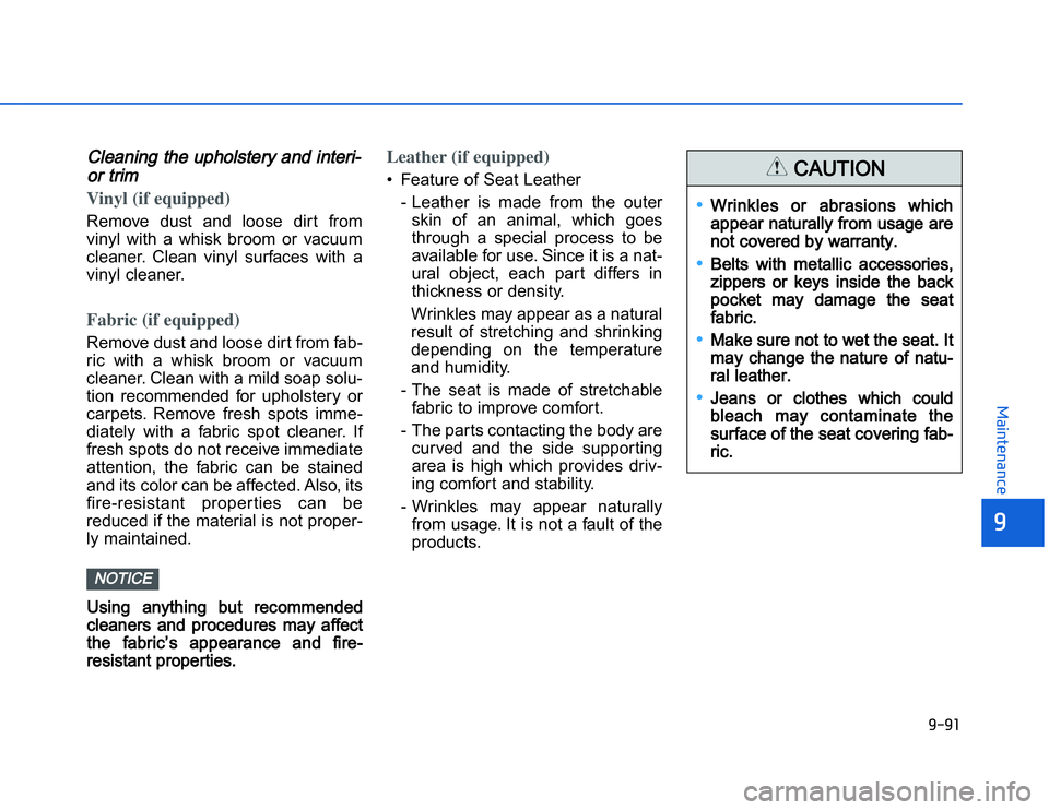 HYUNDAI I20 2014  Owners Manual �1�.�1�&
�	�,�2�0�4�/�3�4�2�4�-�3
CCleaning the upholstery and interi-
or trim Vinyl (if equipped)Remove  dust  and  loose  dirt  from
vinyl  with  a  whisk  broom  or  vacuum
cleaner.  Clean  vinyl  