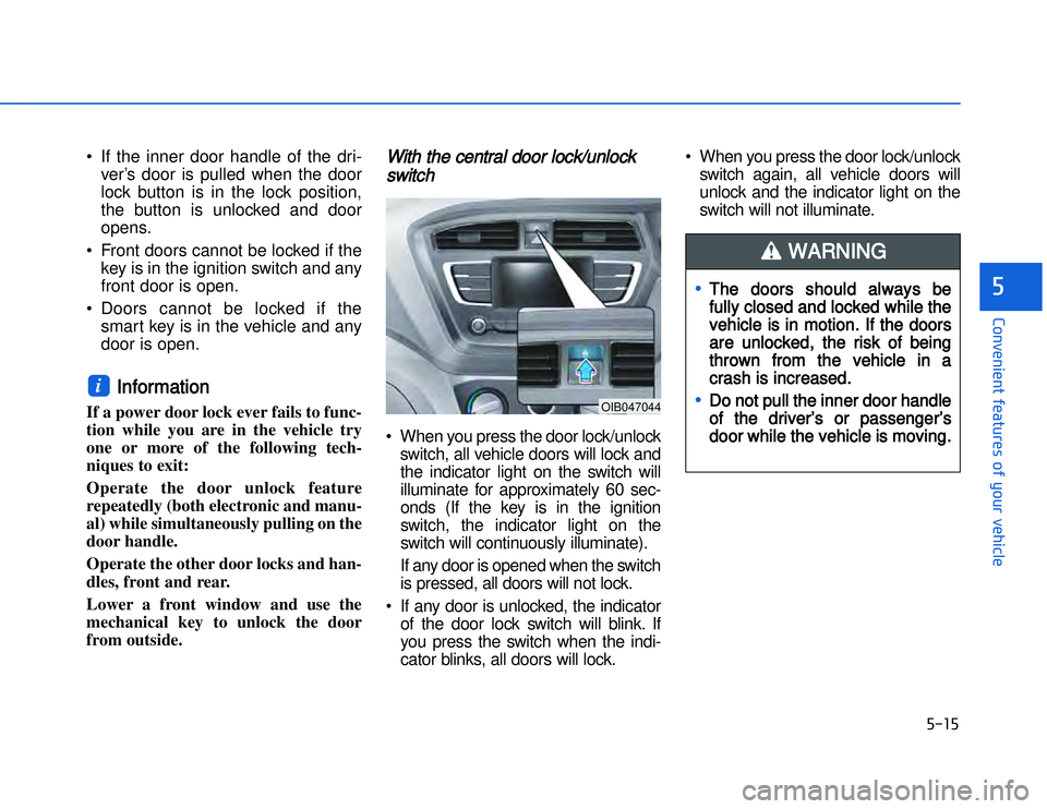 HYUNDAI I20 2014  Owners Manual �)�� �)
�#�1�0�*�3�0�-�3�0�.�2�+�3�%�.�,�/�3�(�2�1�+�2�"�1�,�/�2�*�3�!�-�$�&�3�
• If the inner door handle of the dri-ver’s door is pulled when the door
lock button is in the lock position,
the 