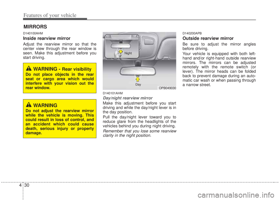 HYUNDAI I20 2013  Owners Manual Features of your vehicle
30 4
D140100AHM
Inside rearview mirror
Adjust the rearview mirror so that the
center view through the rear window is
seen. Make this adjustment before you
start driving.
D1401