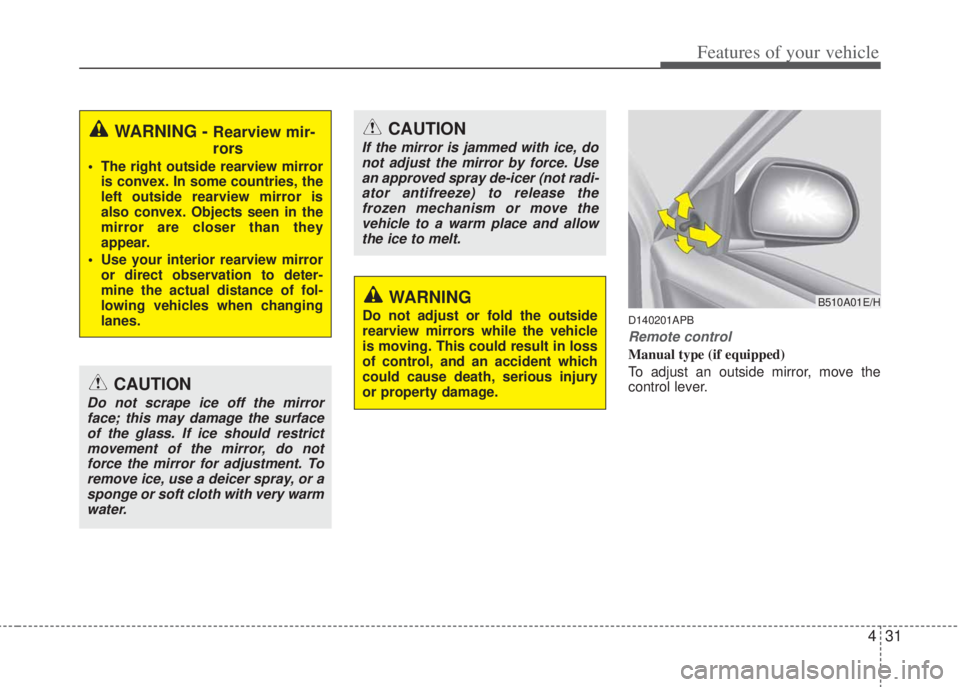 HYUNDAI I20 2013 Owners Manual 431
Features of your vehicle
D140201APB
Remote control
Manual type (if equipped)
To adjust an outside mirror, move the
control lever.
WARNING - Rearview mir-
rors
• The right outside rearview mirro HYUNDAI I20 2013 Owners Manual 431
Features of your vehicle
D140201APB
Remote control
Manual type (if equipped)
To adjust an outside mirror, move the
control lever.
WARNING - Rearview mir-
rors
• The right outside rearview mirro