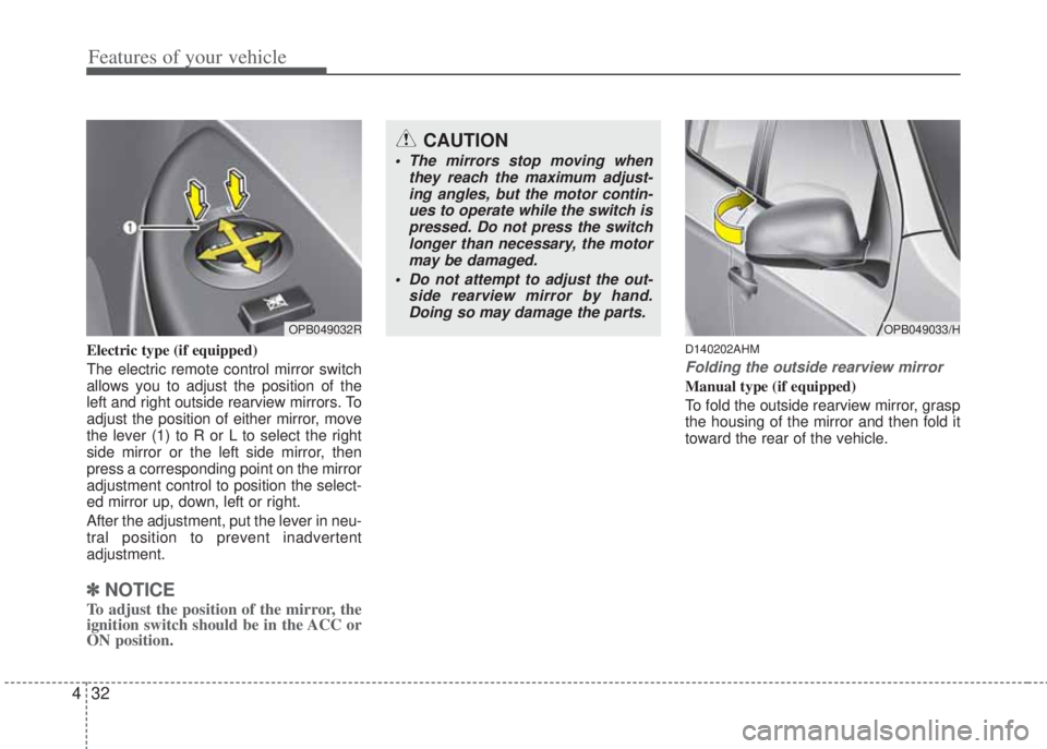 HYUNDAI I20 2013 Owners Manual Features of your vehicle
32 4
Electric type (if equipped)
The electric remote control mirror switch
allows you to adjust the position of the
left and right outside rearview mirrors. To
adjust the posi HYUNDAI I20 2013 Owners Manual Features of your vehicle
32 4
Electric type (if equipped)
The electric remote control mirror switch
allows you to adjust the position of the
left and right outside rearview mirrors. To
adjust the posi