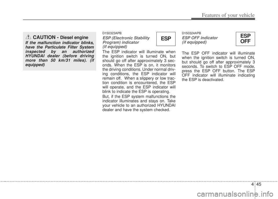 HYUNDAI I20 2013  Owners Manual 445
Features of your vehicle
D150323APB
ESP (Electronic Stability
Program) indicator
(if equipped)
The ESP indicator will illuminate when
the ignition switch is turned ON, but
should go off after appr