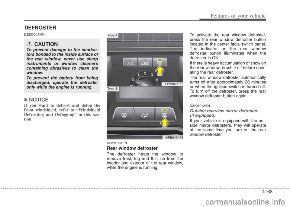 HYUNDAI I20 2013  Owners Manual 463
Features of your vehicle
D220000AHM
✽NOTICE
If you want to defrost and defog the
front windshield, refer to “Windshield
Defrosting and Defogging” in this sec-
tion.  
D220100AEN
Rear window 