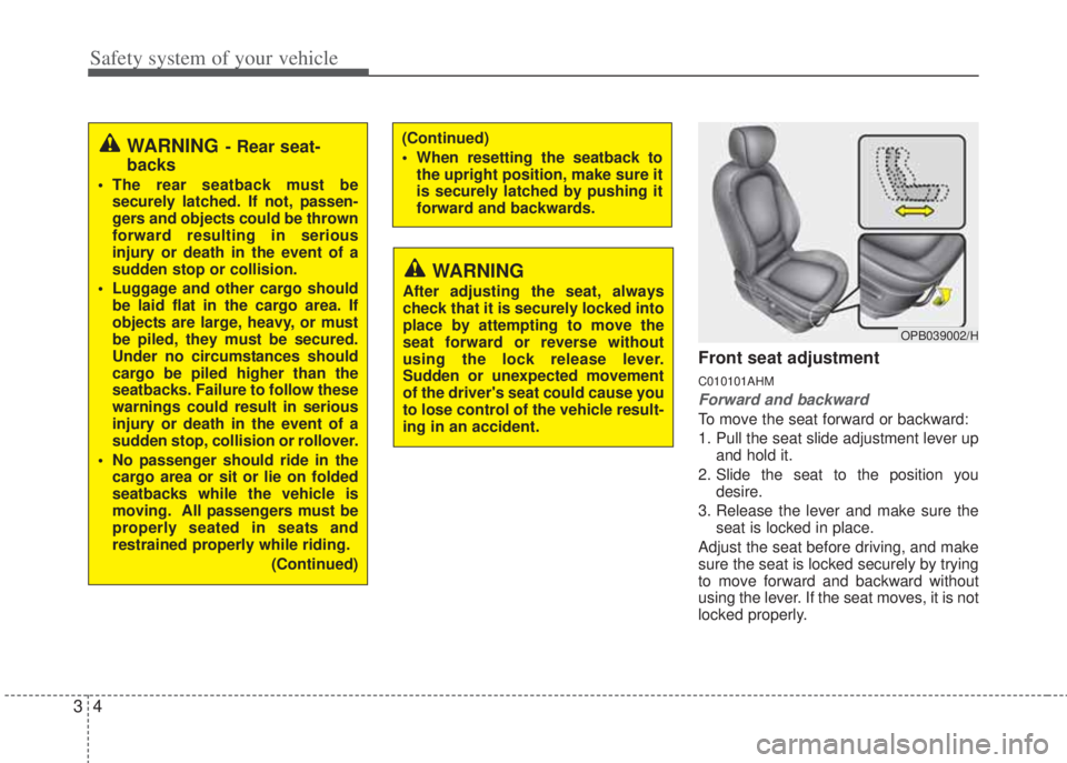 HYUNDAI I20 2013  Owners Manual Safety system of your vehicle
4 3
Front seat adjustment
C010101AHM
Forward and backward
To move the seat forward or backward:
1. Pull the seat slide adjustment lever up
and hold it.
2. Slide the seat 