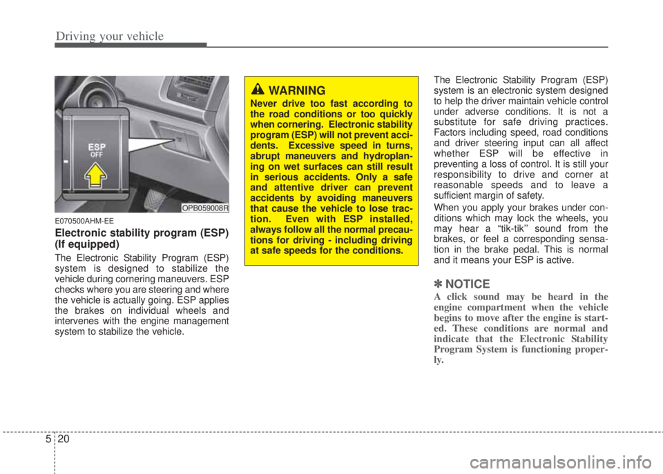 HYUNDAI I20 2013  Owners Manual Driving your vehicle
20 5
E070500AHM-EE
Electronic stability program (ESP)
(If equipped)
The Electronic Stability Program (ESP)
system is designed to stabilize the
vehicle during cornering maneuvers. 