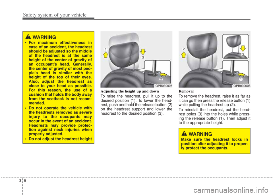 HYUNDAI I20 2013 Owners Manual Safety system of your vehicle
6 3
Adjusting the height up and down
To raise the headrest, pull it up to the
desired position (1). To lower the head-
rest, push and hold the release button (2)
on the h