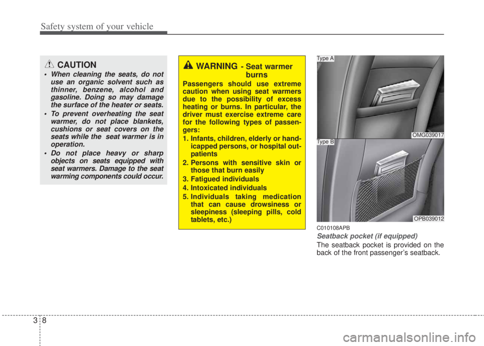 HYUNDAI I20 2013 Owners Manual Safety system of your vehicle
8 3
C010108APB
Seatback pocket (if equipped)
The seatback pocket is provided on the
back of the front passenger’s seatback.
OMG039017
Type ACAUTION
• When cleaning th HYUNDAI I20 2013 Owners Manual Safety system of your vehicle
8 3
C010108APB
Seatback pocket (if equipped)
The seatback pocket is provided on the
back of the front passenger’s seatback.
OMG039017
Type ACAUTION
• When cleaning th