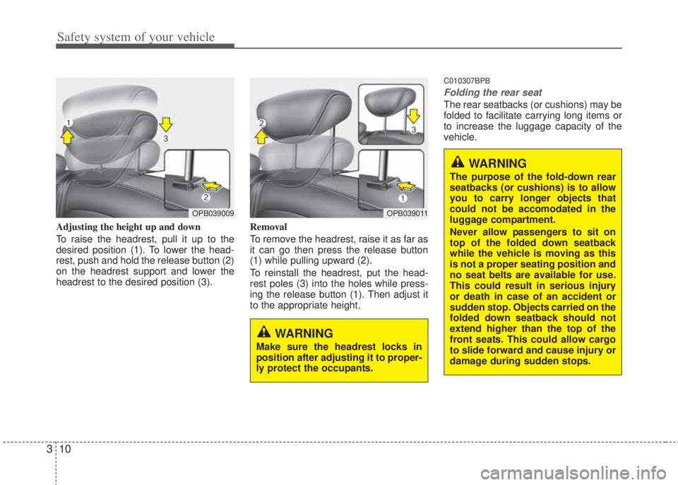 HYUNDAI I20 2013 Owners Manual Safety system of your vehicle
10 3
Adjusting the height up and down
To raise the headrest, pull it up to the
desired position (1). To lower the head-
rest, push and hold the release button (2)
on the 