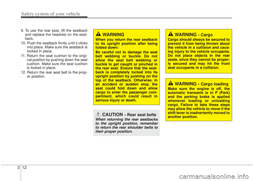 HYUNDAI I20 2013  Owners Manual Safety system of your vehicle
12 3
9. To use the rear seat, lift the seatback
and replace the headrest on the seat-
back.
10.  Push the seatback firmly until it clicks
into place. Make sure the seatba