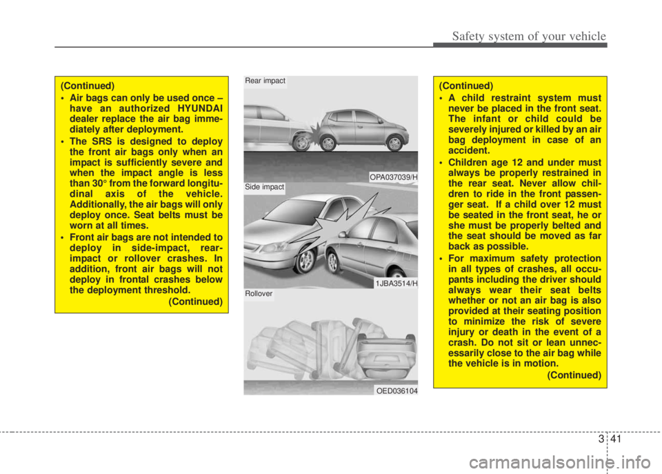 HYUNDAI I20 2013 Workshop Manual 341
Safety system of your vehicle
OPA037039/H
1JBA3514/H
OED036104
Rear impact
Side impact
Rollover
(Continued)
• Air bags can only be used once –
have an authorized HYUNDAI
dealer replace the air HYUNDAI I20 2013 Workshop Manual 341
Safety system of your vehicle
OPA037039/H
1JBA3514/H
OED036104
Rear impact
Side impact
Rollover
(Continued)
• Air bags can only be used once –
have an authorized HYUNDAI
dealer replace the air