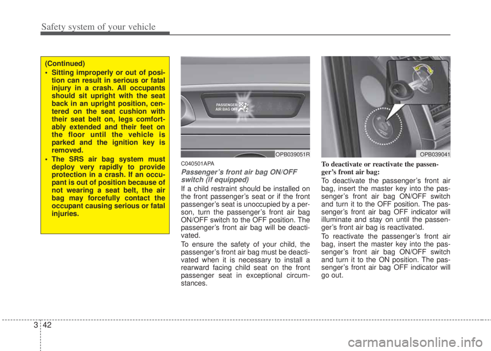HYUNDAI I20 2013 Workshop Manual Safety system of your vehicle
42 3
C040501APA
Passenger’s front air bag ON/OFF
switch (if equipped)
If a child restraint should be installed on
the front passenger’s seat or if the front
passenger HYUNDAI I20 2013 Workshop Manual Safety system of your vehicle
42 3
C040501APA
Passenger’s front air bag ON/OFF
switch (if equipped)
If a child restraint should be installed on
the front passenger’s seat or if the front
passenger