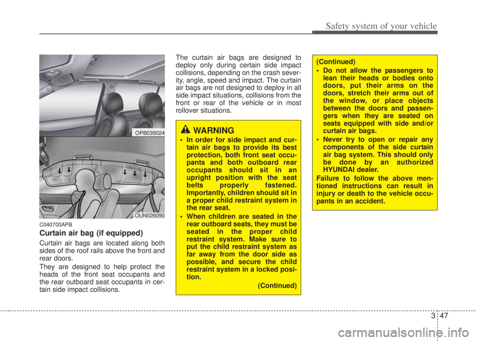 HYUNDAI I20 2013 Repair Manual 347
Safety system of your vehicle
C040700APB
Curtain air bag (if equipped)
Curtain air bags are located along both
sides of the roof rails above the front and
rear doors.
They are designed to help pr HYUNDAI I20 2013 Repair Manual 347
Safety system of your vehicle
C040700APB
Curtain air bag (if equipped)
Curtain air bags are located along both
sides of the roof rails above the front and
rear doors.
They are designed to help pr
