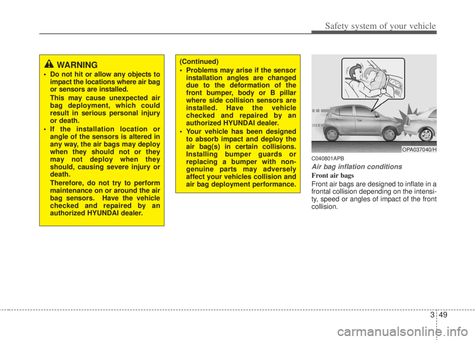 HYUNDAI I20 2013 Repair Manual 349
Safety system of your vehicle
C040801APB
Air bag inflation conditions
Front air bags
Front air bags are designed to inflate in a
frontal collision depending on the intensi-
ty, speed or angles of HYUNDAI I20 2013 Repair Manual 349
Safety system of your vehicle
C040801APB
Air bag inflation conditions
Front air bags
Front air bags are designed to inflate in a
frontal collision depending on the intensi-
ty, speed or angles of