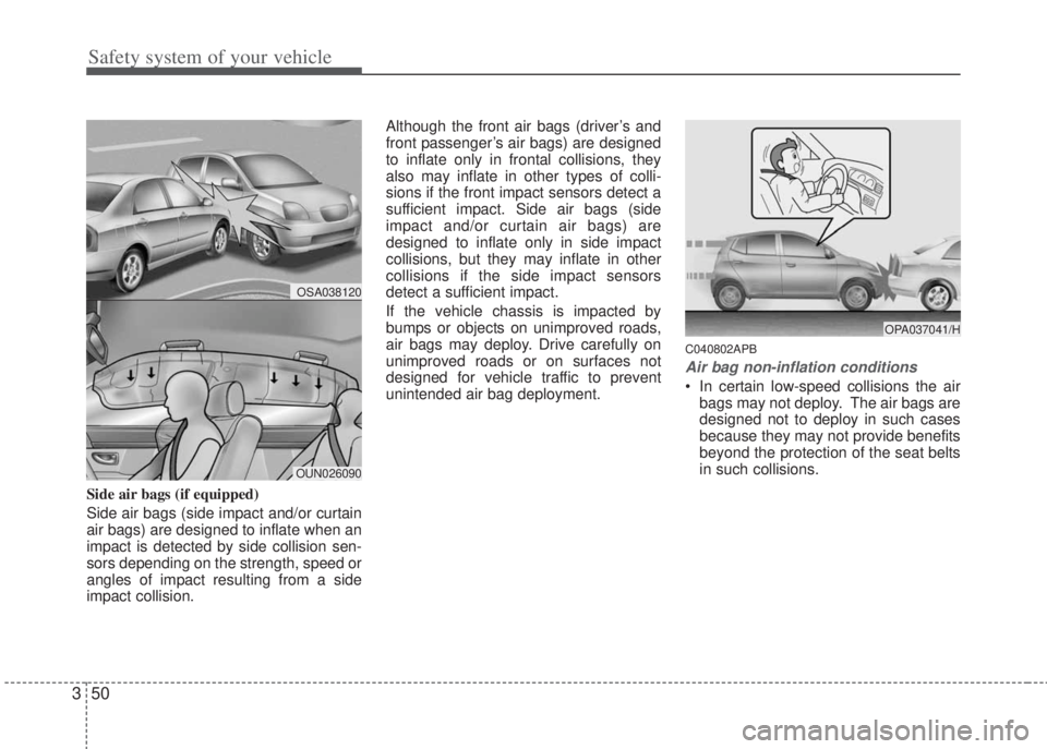 HYUNDAI I20 2013 Repair Manual Safety system of your vehicle
50 3
Side air bags (if equipped)
Side air bags (side impact and/or curtain
air bags) are designed to inflate when an
impact is detected by side collision sen-
sors depend HYUNDAI I20 2013 Repair Manual Safety system of your vehicle
50 3
Side air bags (if equipped)
Side air bags (side impact and/or curtain
air bags) are designed to inflate when an
impact is detected by side collision sen-
sors depend
