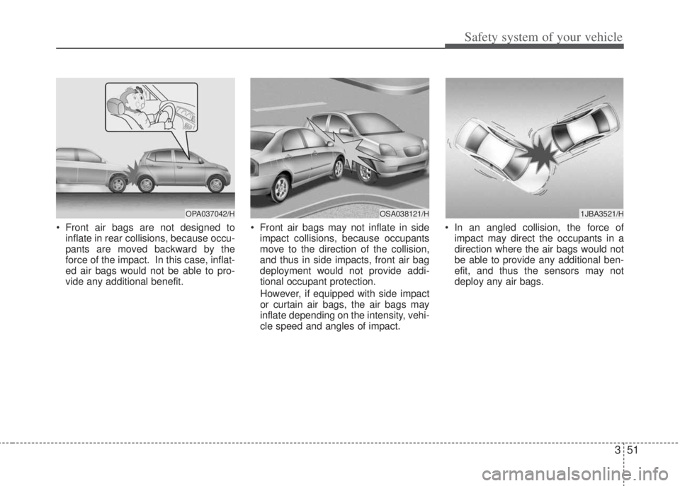 HYUNDAI I20 2013 Repair Manual 351
Safety system of your vehicle
• Front air bags are not designed to
inflate in rear collisions, because occu-
pants are moved backward by the
force of the impact. In this case, inflat-
ed air ba HYUNDAI I20 2013 Repair Manual 351
Safety system of your vehicle
• Front air bags are not designed to
inflate in rear collisions, because occu-
pants are moved backward by the
force of the impact. In this case, inflat-
ed air ba