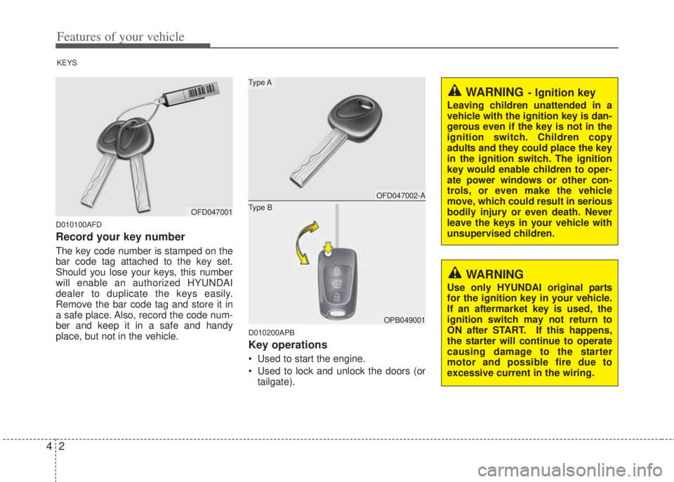 HYUNDAI I20 2013 User Guide Features of your vehicle
2 4
D010100AFD
Record your key number
The key code number is stamped on the
bar code tag attached to the key set.
Should you lose your keys, this number
will enable an authori