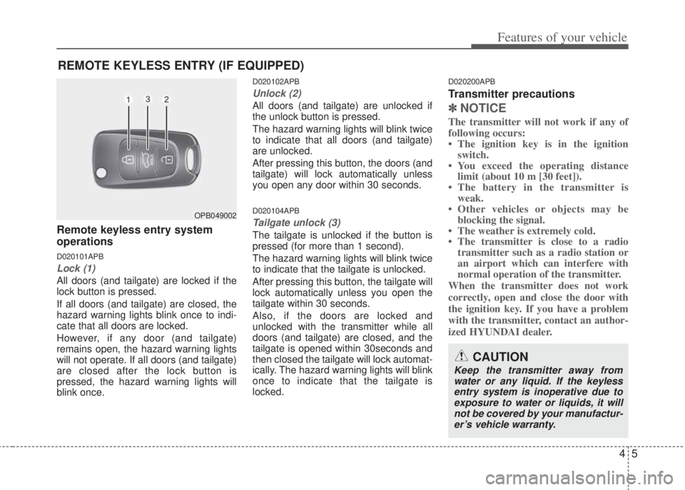 HYUNDAI I20 2013 Manual PDF 45
Features of your vehicle
REMOTE KEYLESS ENTRY (IF EQUIPPED)
Remote keyless entry system
operations
D020101APB
Lock (1)
All doors (and tailgate) are locked if the
lock button is pressed.
If all door HYUNDAI I20 2013 Manual PDF 45
Features of your vehicle
REMOTE KEYLESS ENTRY (IF EQUIPPED)
Remote keyless entry system
operations
D020101APB
Lock (1)
All doors (and tailgate) are locked if the
lock button is pressed.
If all door