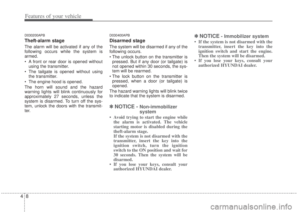 HYUNDAI I20 2013 Manual PDF Features of your vehicle
8 4
D030200APB
Theft-alarm stage
The alarm will be activated if any of the
following occurs while the system is
armed.
• A front or rear door is opened without
using the tra HYUNDAI I20 2013 Manual PDF Features of your vehicle
8 4
D030200APB
Theft-alarm stage
The alarm will be activated if any of the
following occurs while the system is
armed.
• A front or rear door is opened without
using the tra