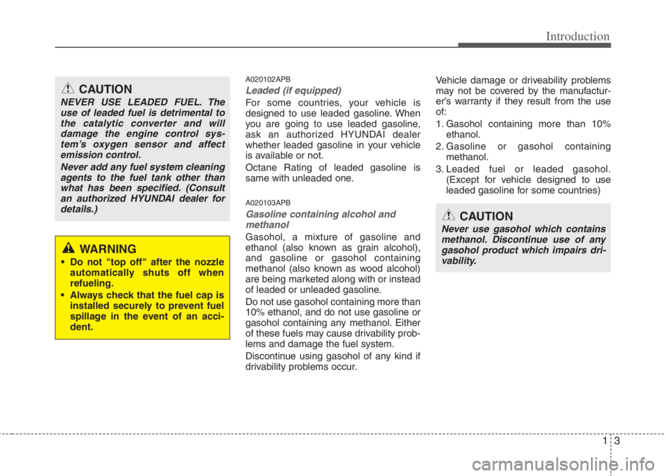 HYUNDAI I20 2013  Owners Manual 13
Introduction
A020102APB
Leaded (if equipped)
For some countries, your vehicle is
designed to use leaded gasoline. When
you are going to use leaded gasoline,
ask an authorized HYUNDAI dealer
whether