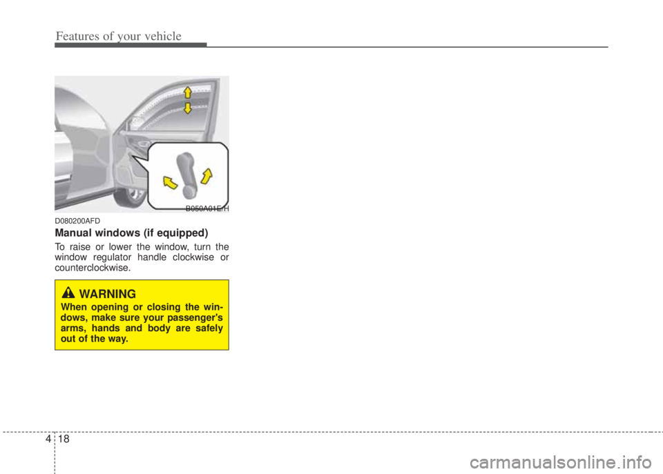HYUNDAI I20 2013 Manual Online Features of your vehicle
18 4
D080200AFD
Manual windows (if equipped)
To raise or lower the window, turn the
window regulator handle clockwise or
counterclockwise.
WARNING
When opening or closing the HYUNDAI I20 2013 Manual Online Features of your vehicle
18 4
D080200AFD
Manual windows (if equipped)
To raise or lower the window, turn the
window regulator handle clockwise or
counterclockwise.
WARNING
When opening or closing the