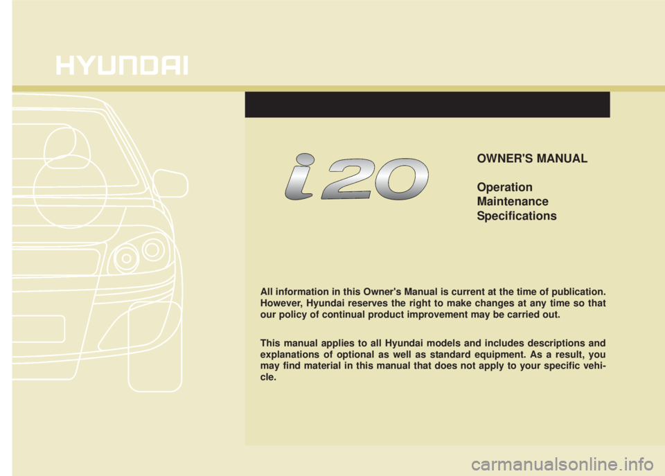 HYUNDAI I20 2012  Owners Manual OWNERS MANUAL
Operation
Maintenance
Specifications
All information in this Owners Manual is current at the time of publication.
However, Hyundai reserves the right to make changes at any time so tha