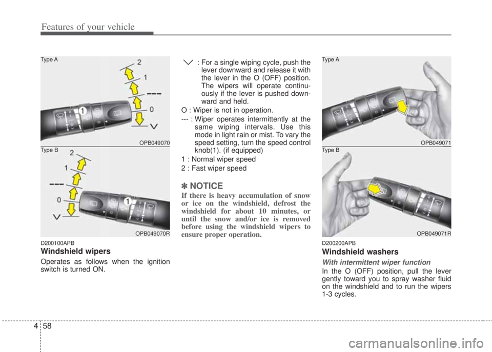 HYUNDAI I20 2012  Owners Manual Features of your vehicle
58 4
D200100APB
Windshield wipers 
Operates as follows when the ignition
switch is turned ON.: For a single wiping cycle, push the
lever downward and release it with
the lever