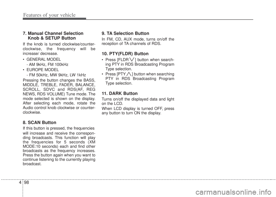 HYUNDAI I20 2012 Owners Manual Features of your vehicle
98 4
7. Manual Channel Selection
Knob & SETUP Button
If the knob is turned clockwise/counter-
clockwise, the frequency will be
increase/ decrease.
• GENERAL MODEL
- AM 9kHz, HYUNDAI I20 2012 Owners Manual Features of your vehicle
98 4
7. Manual Channel Selection
Knob & SETUP Button
If the knob is turned clockwise/counter-
clockwise, the frequency will be
increase/ decrease.
• GENERAL MODEL
- AM 9kHz,