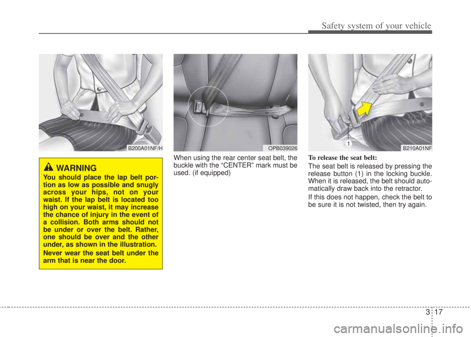 HYUNDAI I20 2012 Owners Guide 317
Safety system of your vehicle
When using the rear center seat belt, the
buckle with the “CENTER” mark must be
used. (if equipped)To release the seat belt:
The seat belt is released by pressing HYUNDAI I20 2012 Owners Guide 317
Safety system of your vehicle
When using the rear center seat belt, the
buckle with the “CENTER” mark must be
used. (if equipped)To release the seat belt:
The seat belt is released by pressing