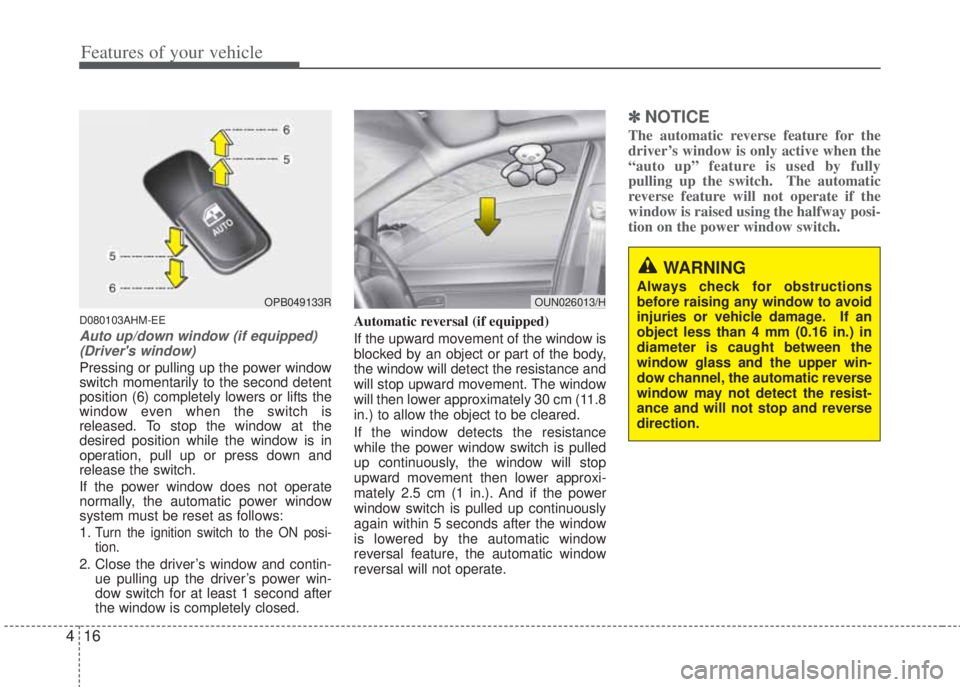 HYUNDAI I20 2012  Owners Manual Features of your vehicle
16 4
D080103AHM-EE
Auto up/down window (if equipped)
(Drivers window) 
Pressing or pulling up the power window
switch momentarily to the second detent
position (6) completely