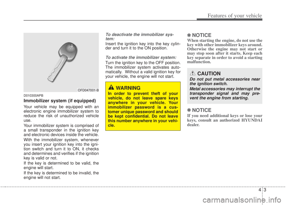 HYUNDAI I20 2011 Manual PDF 43
Features of your vehicle
D010300APB
Immobilizer system (if equipped)
Your vehicle may be equipped with an
electronic engine immobilizer system to
reduce the risk of unauthorized vehicle
use. 
Your 