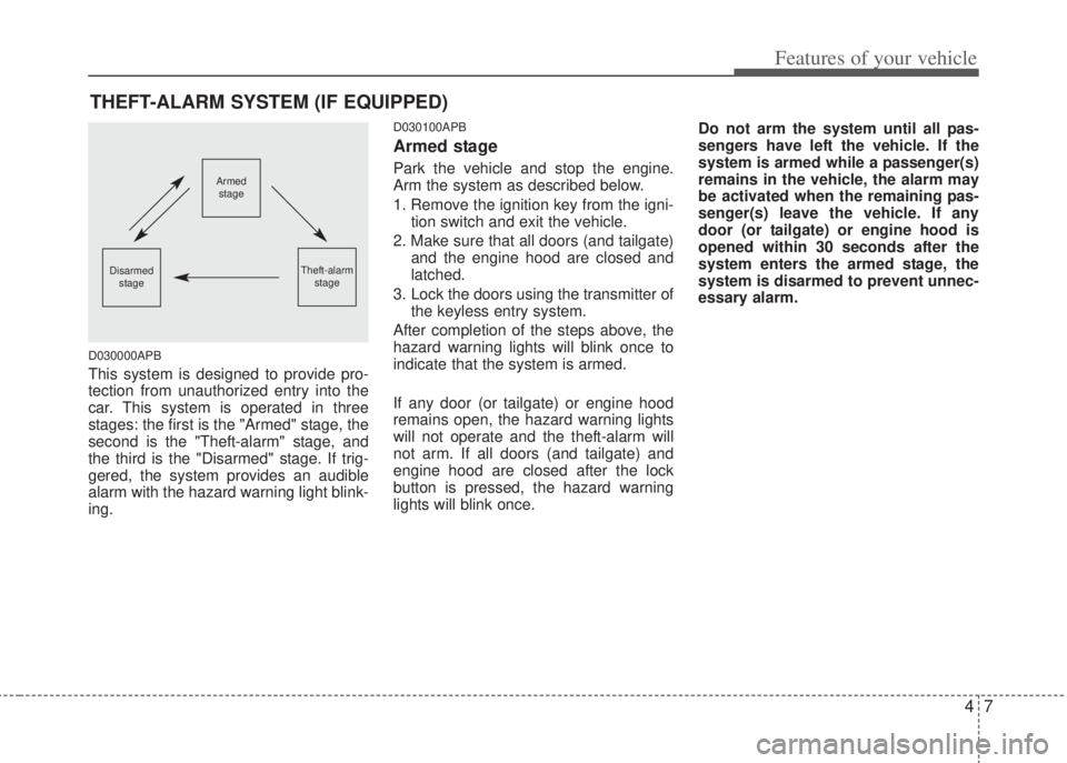 HYUNDAI I20 2011 Manual PDF 47
Features of your vehicle
D030000APB
This system is designed to provide pro-
tection from unauthorized entry into the
car. This system is operated in three
stages: the first is the "Armed" stage, th