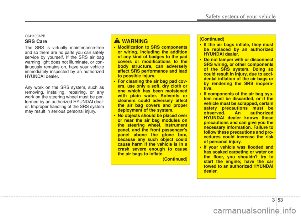 HYUNDAI I20 2010 Repair Manual 353
Safety system of your vehicle
C041100APB
SRS Care
The SRS is virtually maintenance-free
and so there are no parts you can safely
service by yourself. If the SRS air bag
warning light does not illu HYUNDAI I20 2010 Repair Manual 353
Safety system of your vehicle
C041100APB
SRS Care
The SRS is virtually maintenance-free
and so there are no parts you can safely
service by yourself. If the SRS air bag
warning light does not illu