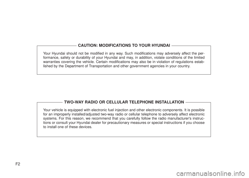 HYUNDAI I20 2008  Owners Manual F2
Your Hyundai should not be modified in any way. Such modifications may adversely affect the per-
formance, safety or durability of your Hyundai and may, in addition, violate conditions of the limit