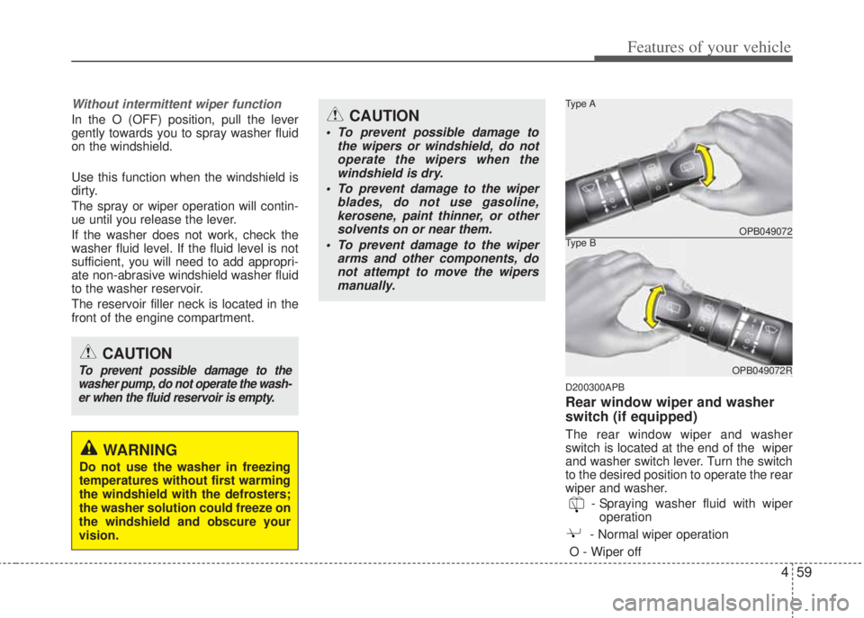 HYUNDAI I20 2008 Owners Manual 459
Features of your vehicle
Without intermittent wiper function
In the O (OFF) position, pull the lever
gently towards you to spray washer fluid
on the windshield.
Use this function when the windshie HYUNDAI I20 2008 Owners Manual 459
Features of your vehicle
Without intermittent wiper function
In the O (OFF) position, pull the lever
gently towards you to spray washer fluid
on the windshield.
Use this function when the windshie